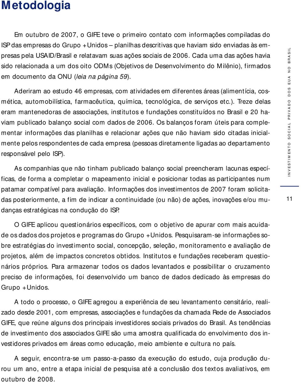 Cada uma das ações havia sido relacionada a um dos oito ODMs (Objetivos de Desenvolvimento do Milênio), firmados em documento da ONU (leia na página 59).