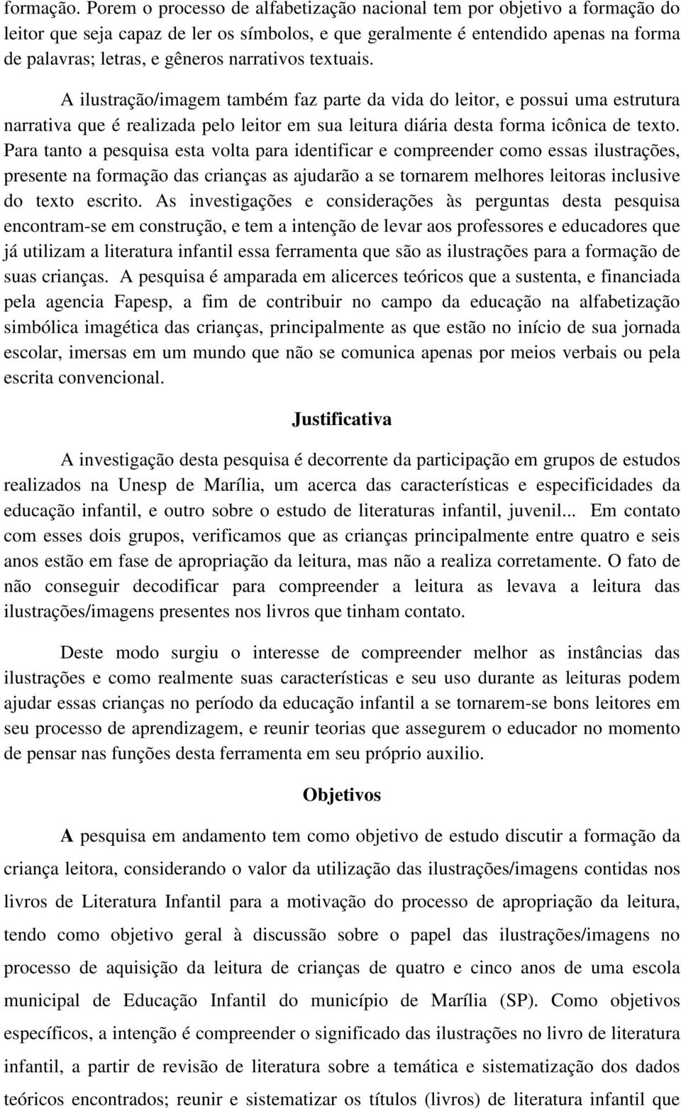 narrativos textuais. A ilustração/imagem também faz parte da vida do leitor, e possui uma estrutura narrativa que é realizada pelo leitor em sua leitura diária desta forma icônica de texto.