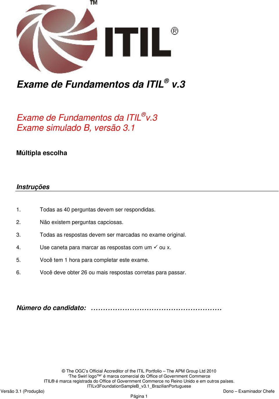 Você tem 1 hora para completar este exame. 6. Você deve obter 26 ou mais respostas corretas para passar. Número do candidato:.