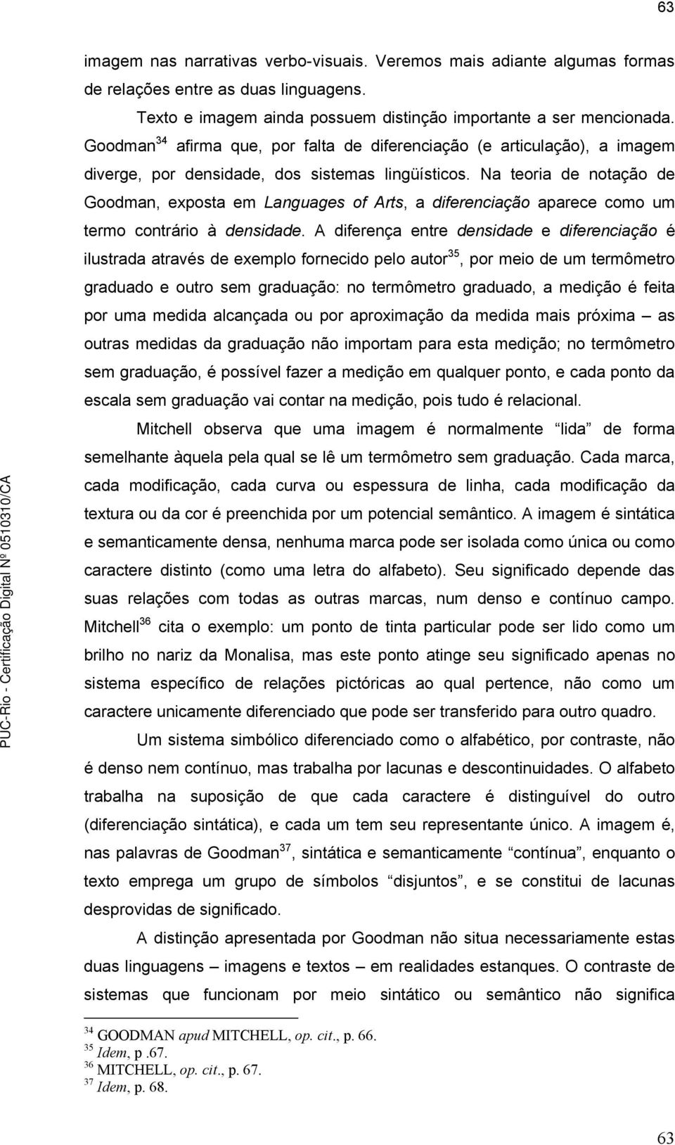 Na teoria de notação de Goodman, exposta em Languages of Arts, a diferenciação aparece como um termo contrário à densidade.