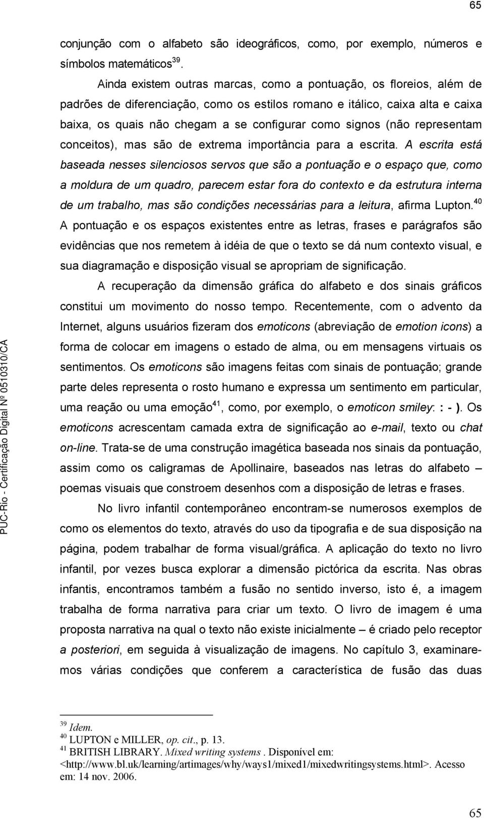 signos (não representam conceitos), mas são de extrema importância para a escrita.