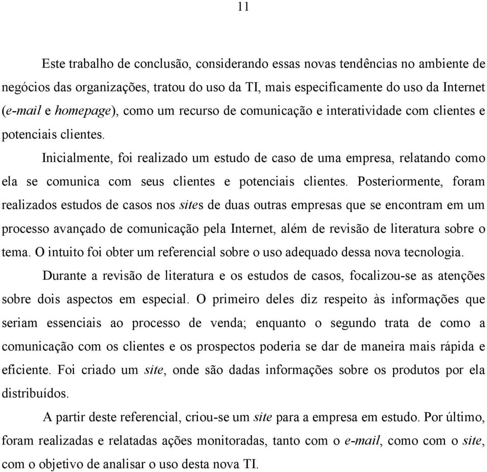 Inicialmente, foi realizado um estudo de caso de uma empresa, relatando como ela se comunica com seus clientes e potenciais clientes.