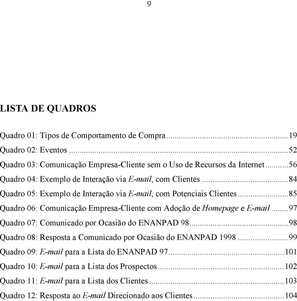 ..85 Quadro 06: Comunicação Empresa-Cliente com Adoção de Homepage e E-mail...97 Quadro 07: Comunicado por Ocasião do ENANPAD 98.