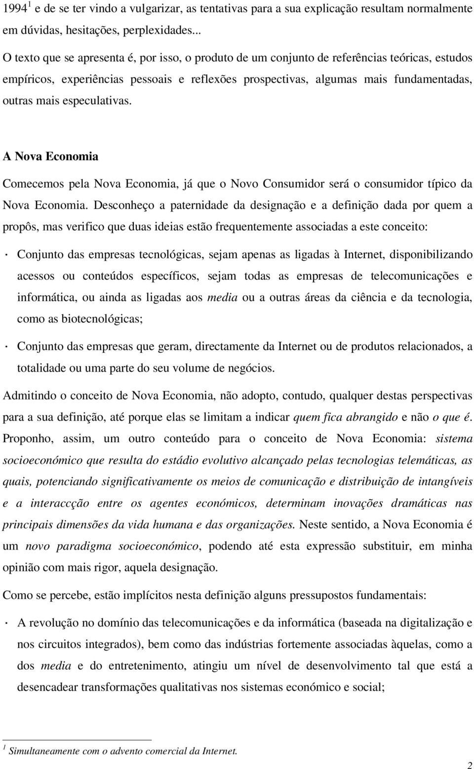 especulativas. A Nova Economia Comecemos pela Nova Economia, já que o Novo Consumidor será o consumidor típico da Nova Economia.