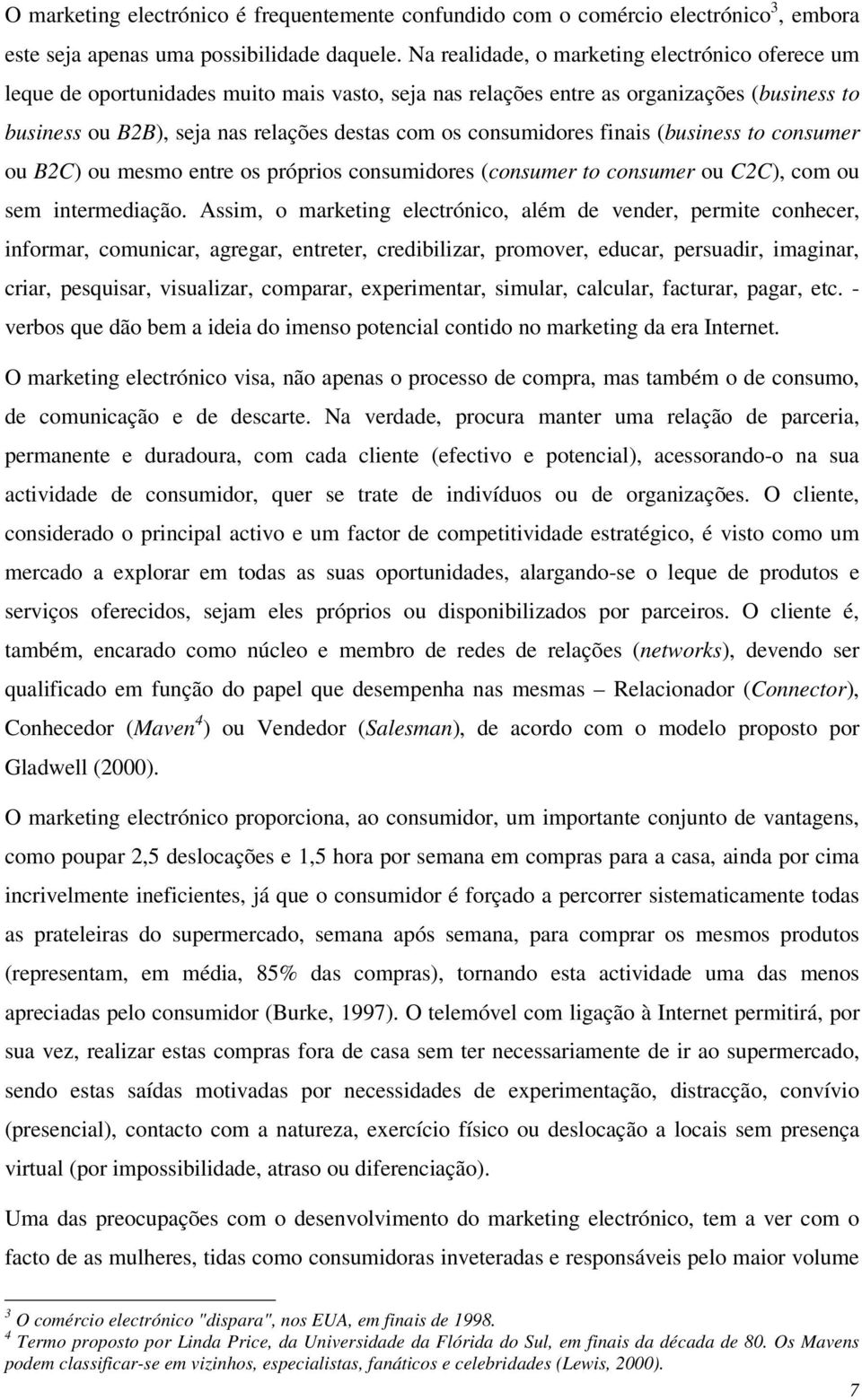 consumidores finais (business to consumer ou B2C) ou mesmo entre os próprios consumidores (consumer to consumer ou C2C), com ou sem intermediação.