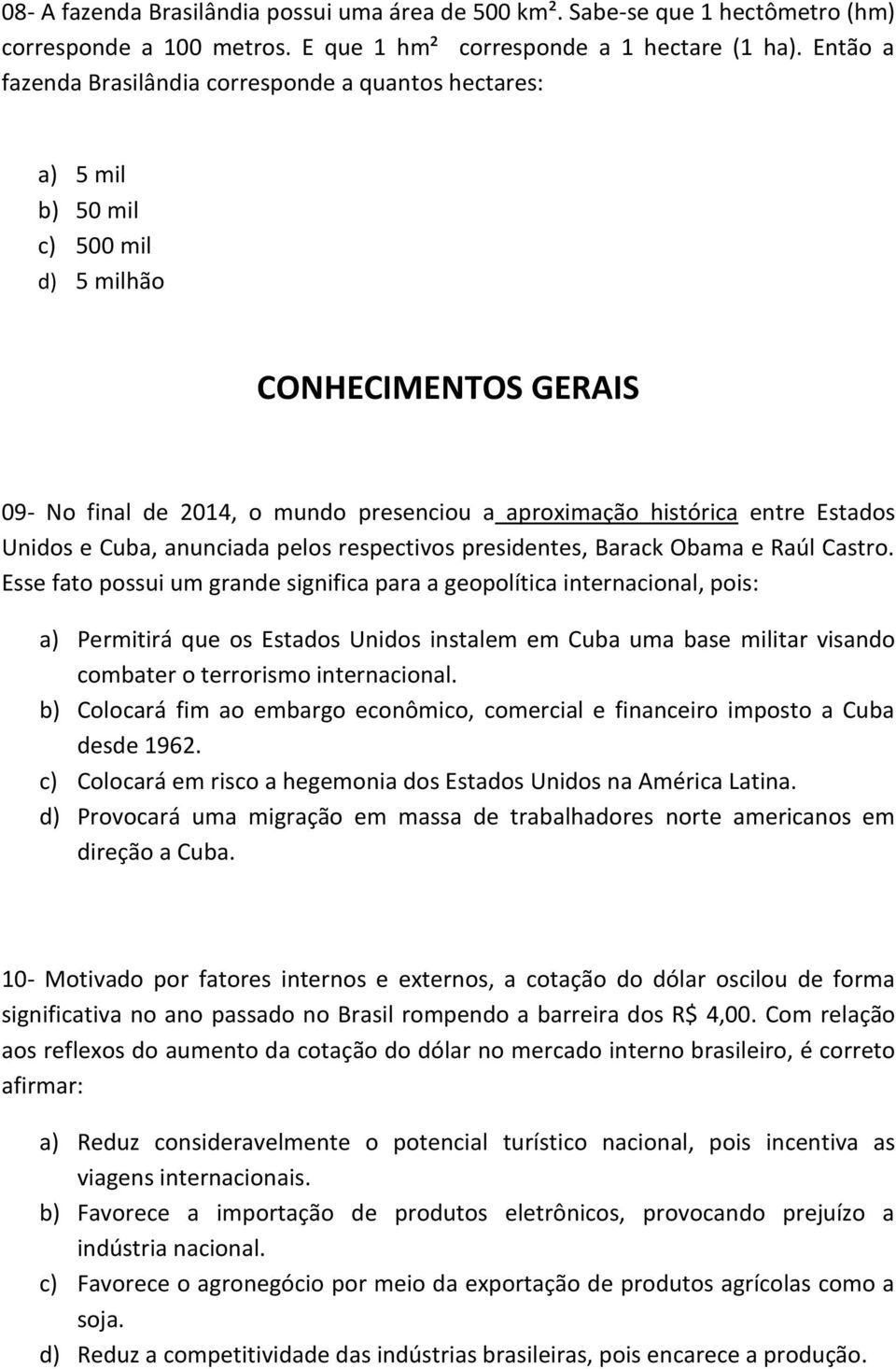 Estados Unidos e Cuba, anunciada pelos respectivos presidentes, Barack Obama e Raúl Castro.