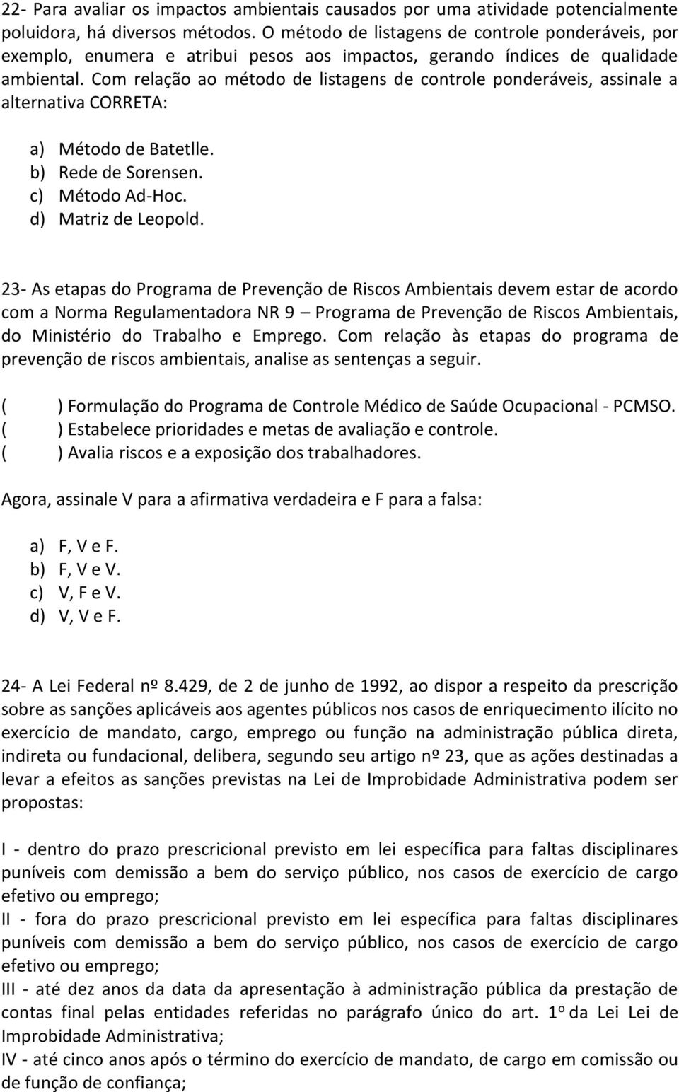 Com relação ao método de listagens de controle ponderáveis, assinale a alternativa CORRETA: a) Método de Batetlle. b) Rede de Sorensen. c) Método Ad Hoc. d) Matriz de Leopold.