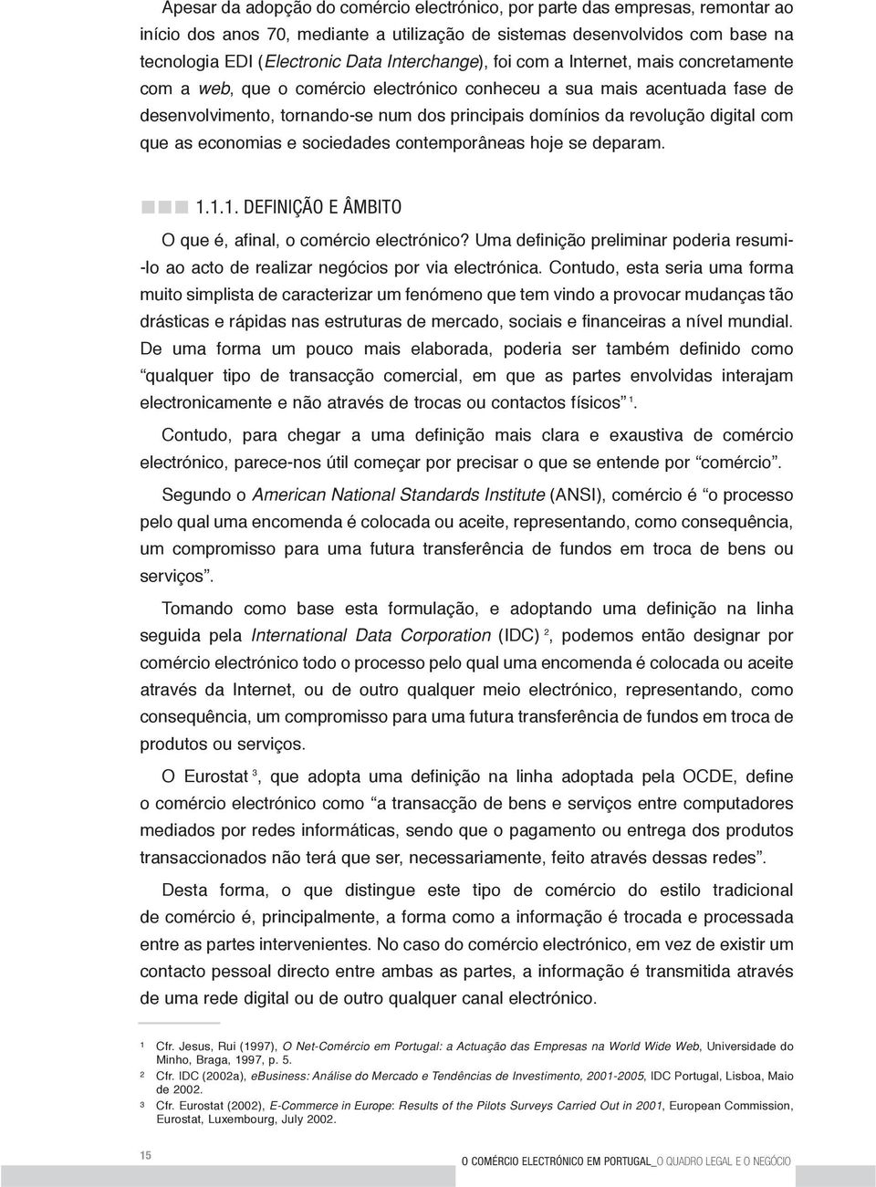 digital com que as economias e sociedades contemporâneas hoje se deparam. 1.1.1. DEFINIÇÃO E ÂMBITO O que é, afinal, o comércio electrónico?