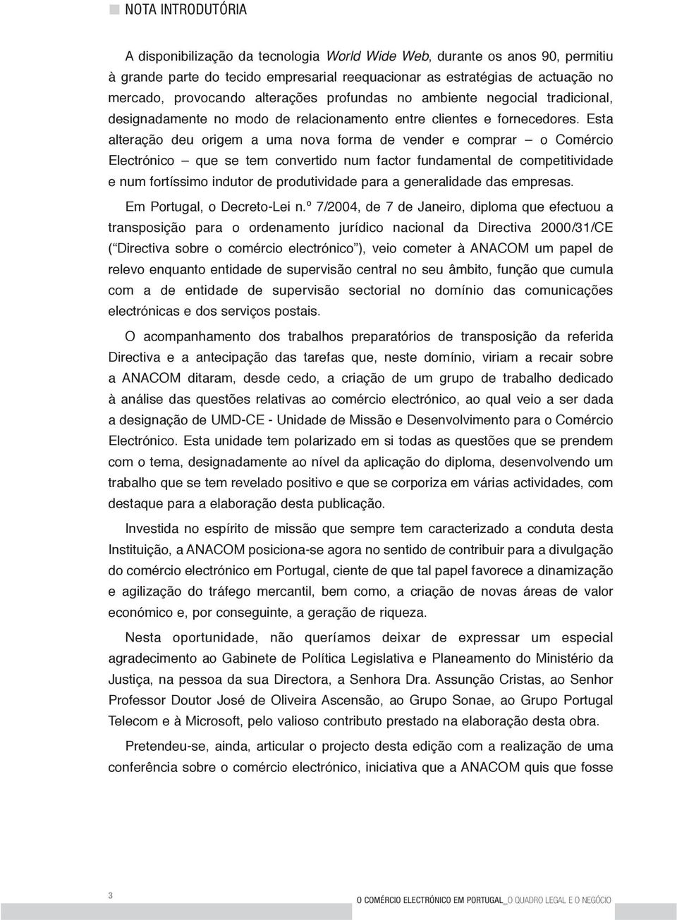 Esta alteração deu origem a uma nova forma de vender e comprar o Comércio Electrónico que se tem convertido num factor fundamental de competitividade e num fortíssimo indutor de produtividade para a