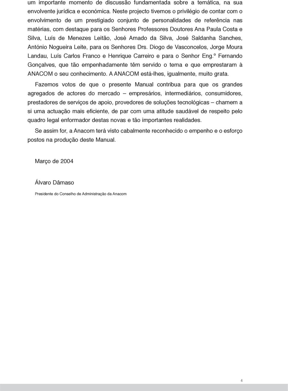 Costa e Silva, Luís de Menezes Leitão, José Amado da Silva, José Saldanha Sanches, António Nogueira Leite, para os Senhores Drs.