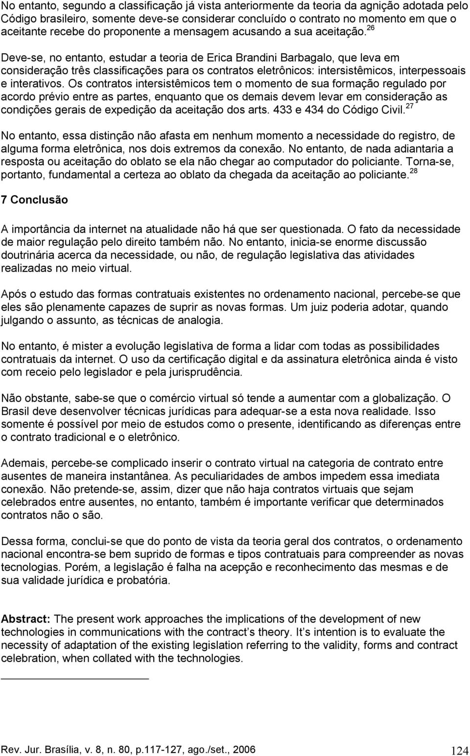 26 Deve-se, no entanto, estudar a teoria de Erica Brandini Barbagalo, que leva em consideração três classificações para os contratos eletrônicos: intersistêmicos, interpessoais e interativos.