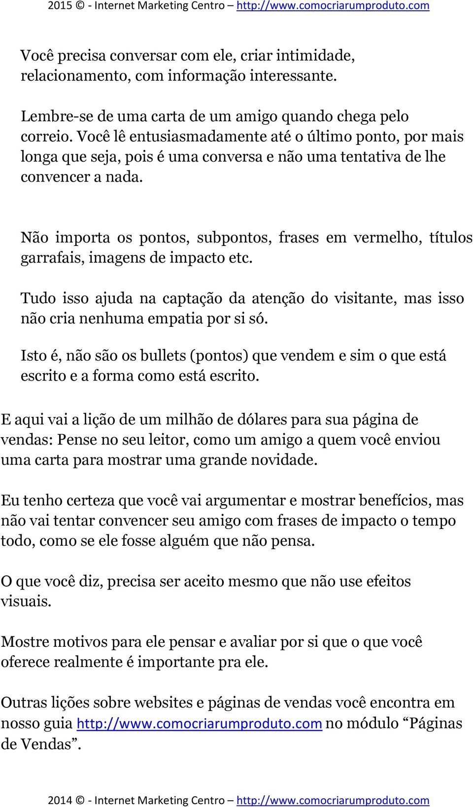 Não importa os pontos, subpontos, frases em vermelho, títulos garrafais, imagens de impacto etc. Tudo isso ajuda na captação da atenção do visitante, mas isso não cria nenhuma empatia por si só.