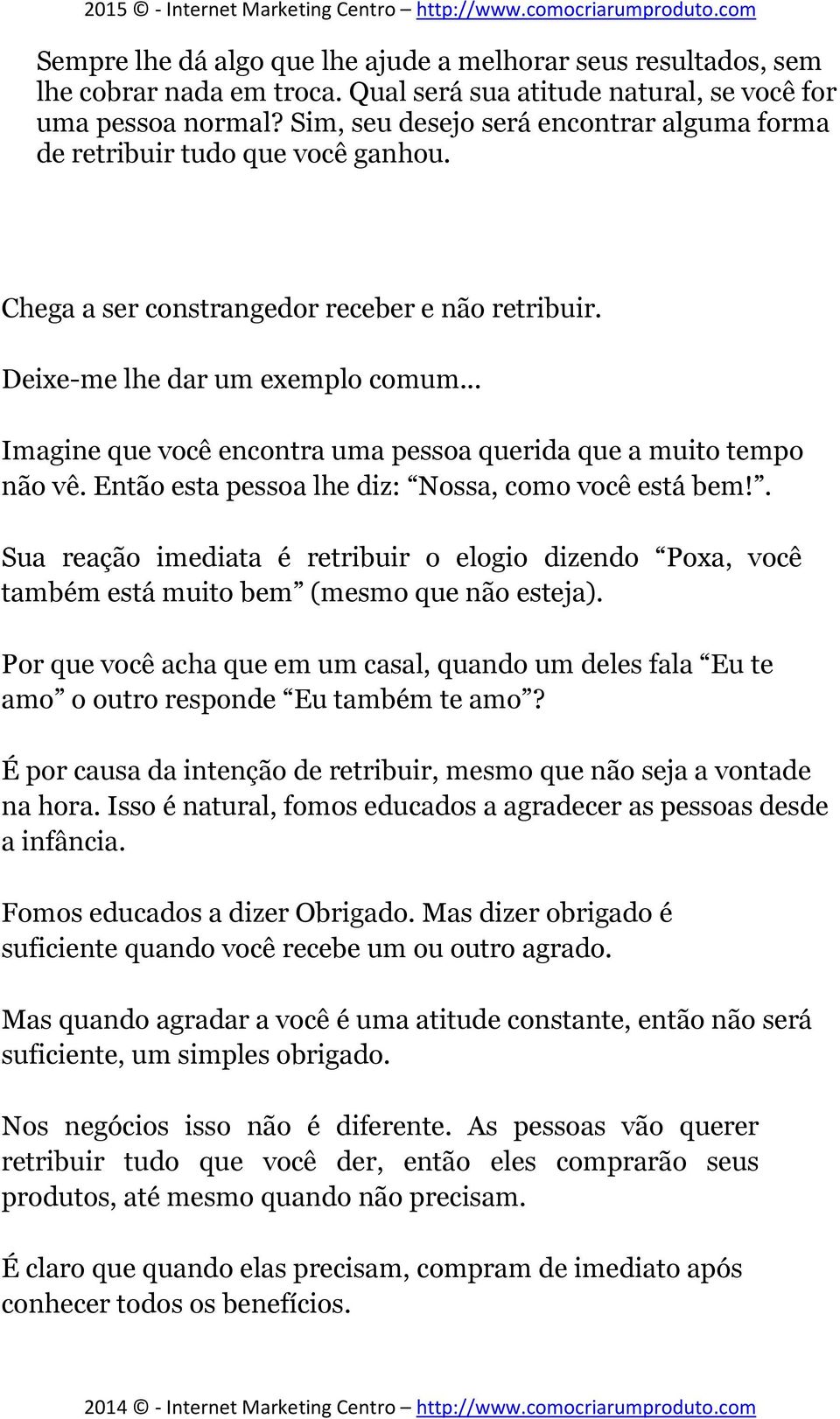 .. Imagine que você encontra uma pessoa querida que a muito tempo não vê. Então esta pessoa lhe diz: Nossa, como você está bem!