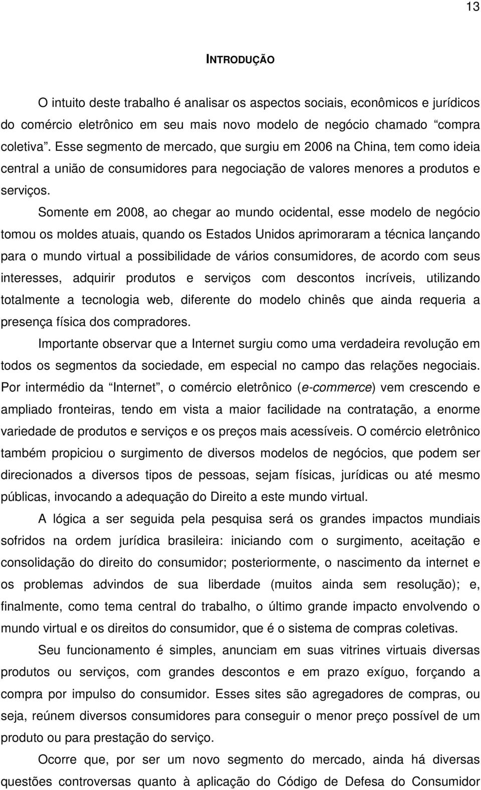 Somente em 2008, ao chegar ao mundo ocidental, esse modelo de negócio tomou os moldes atuais, quando os Estados Unidos aprimoraram a técnica lançando para o mundo virtual a possibilidade de vários