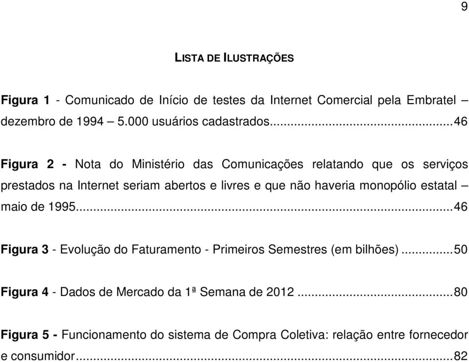 .. 46 Figura 2 - Nota do Ministério das Comunicações relatando que os serviços prestados na Internet seriam abertos e livres e que não