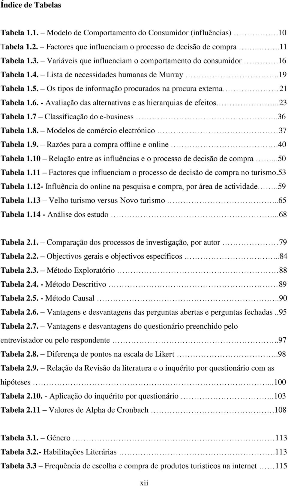 ..23 Tabela 1.7 Classificação do e-business..36 Tabela 1.8. Modelos de comércio electrónico 37 Tabela 1.9. Razões para a compra offline e online.40 Tabela 1.