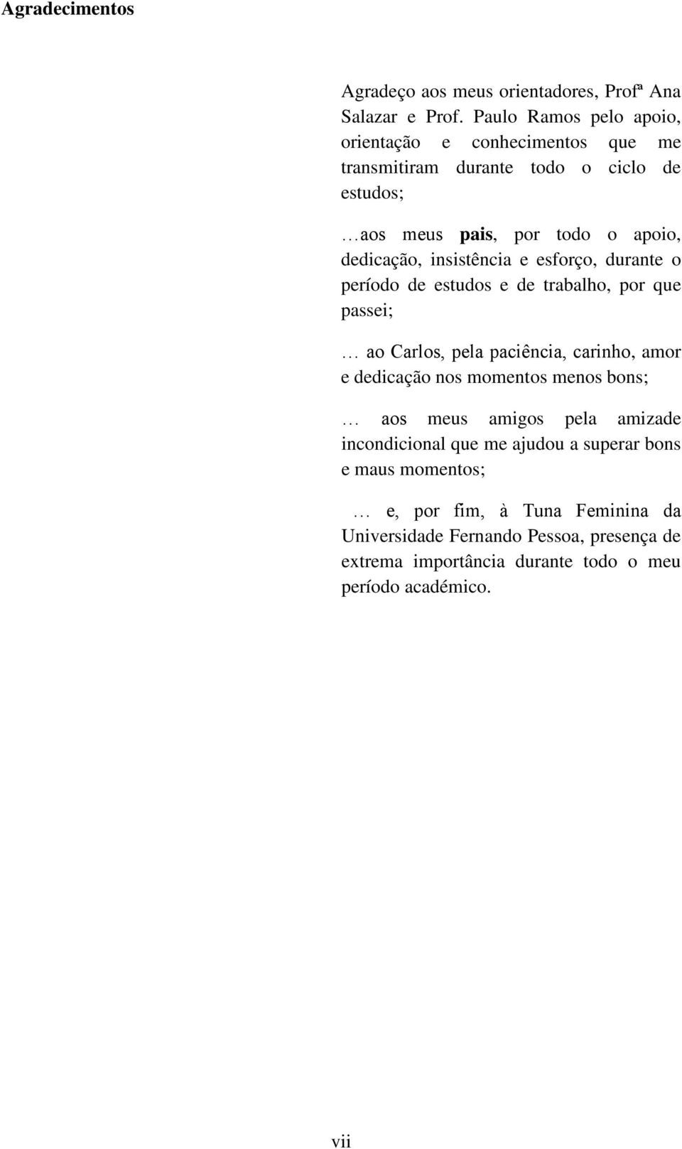 insistência e esforço, durante o período de estudos e de trabalho, por que passei; ao Carlos, pela paciência, carinho, amor e dedicação nos momentos