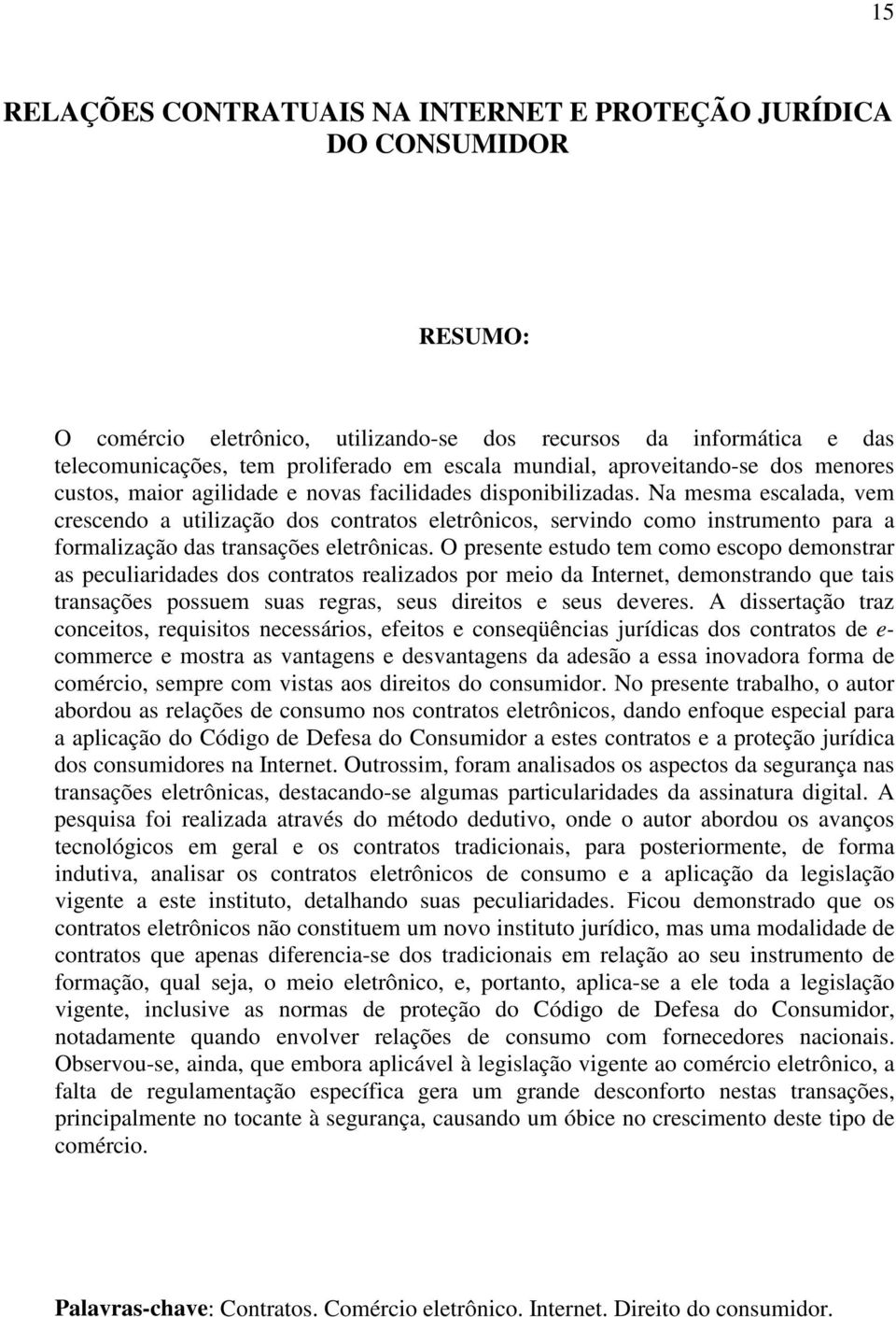 Na mesma escalada, vem crescendo a utilização dos contratos eletrônicos, servindo como instrumento para a formalização das transações eletrônicas.