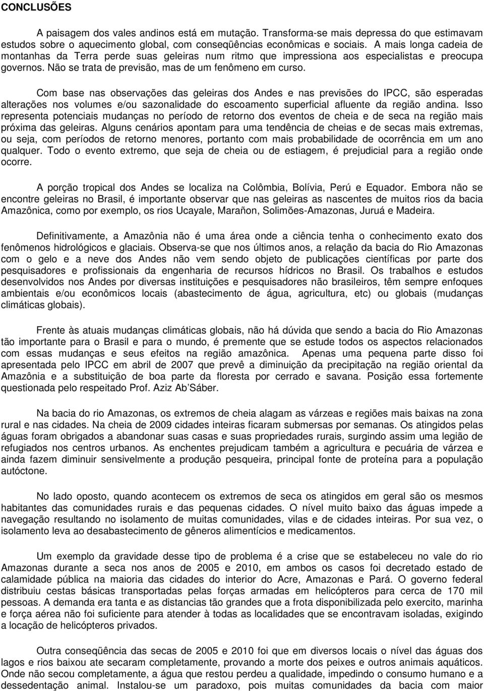 Com base nas observações das geleiras dos Andes e nas previsões do IPCC, são esperadas alterações nos volumes e/ou sazonalidade do escoamento superficial afluente da região andina.