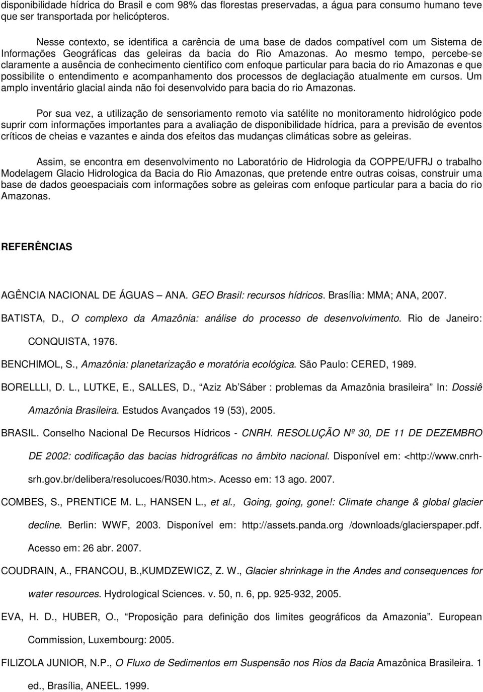 Ao mesmo tempo, percebe-se claramente a ausência de conhecimento cientifico com enfoque particular para bacia do rio Amazonas e que possibilite o entendimento e acompanhamento dos processos de