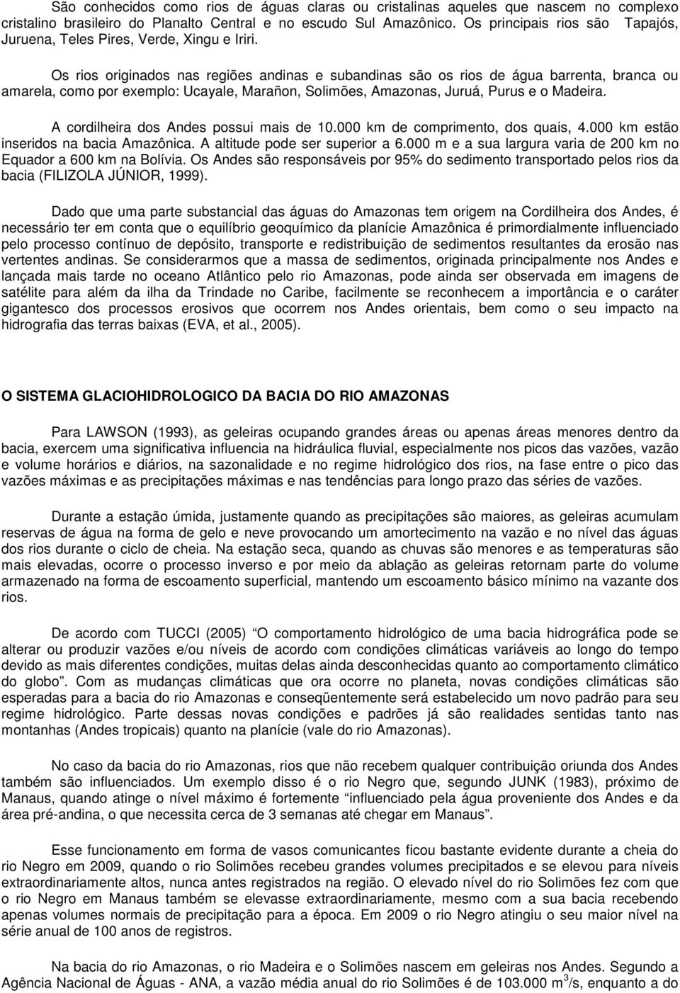 Os rios originados nas regiões andinas e subandinas são os rios de água barrenta, branca ou amarela, como por exemplo: Ucayale, Marañon, Solimões, Amazonas, Juruá, Purus e o Madeira.