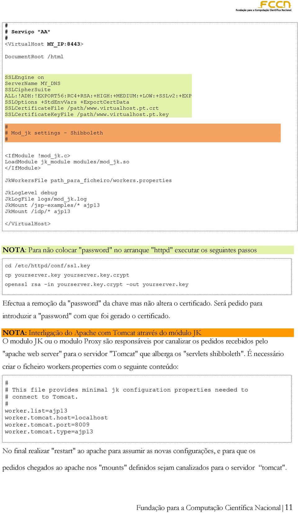 mod_jk.c> LoadModule jk_module modules/mod_jk.so </IfModule> JkWorkersFile path_para_ficheiro/workers.properties JkLogLevel debug JkLogFile logs/mod_jk.