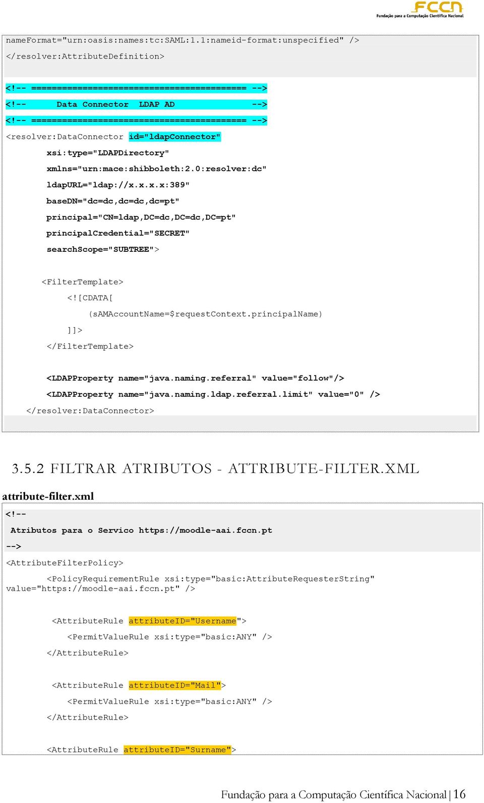 i:type="ldapdirectory" xmlns="urn:mace:shibboleth:2.0:resolver:dc" ldapurl="ldap://x.x.x.x:389" basedn="dc=dc,dc=dc,dc=pt" principal="cn=ldap,dc=dc,dc=dc,dc=pt" principalcredential="secret" searchscope="subtree"> <FilterTemplate> <!