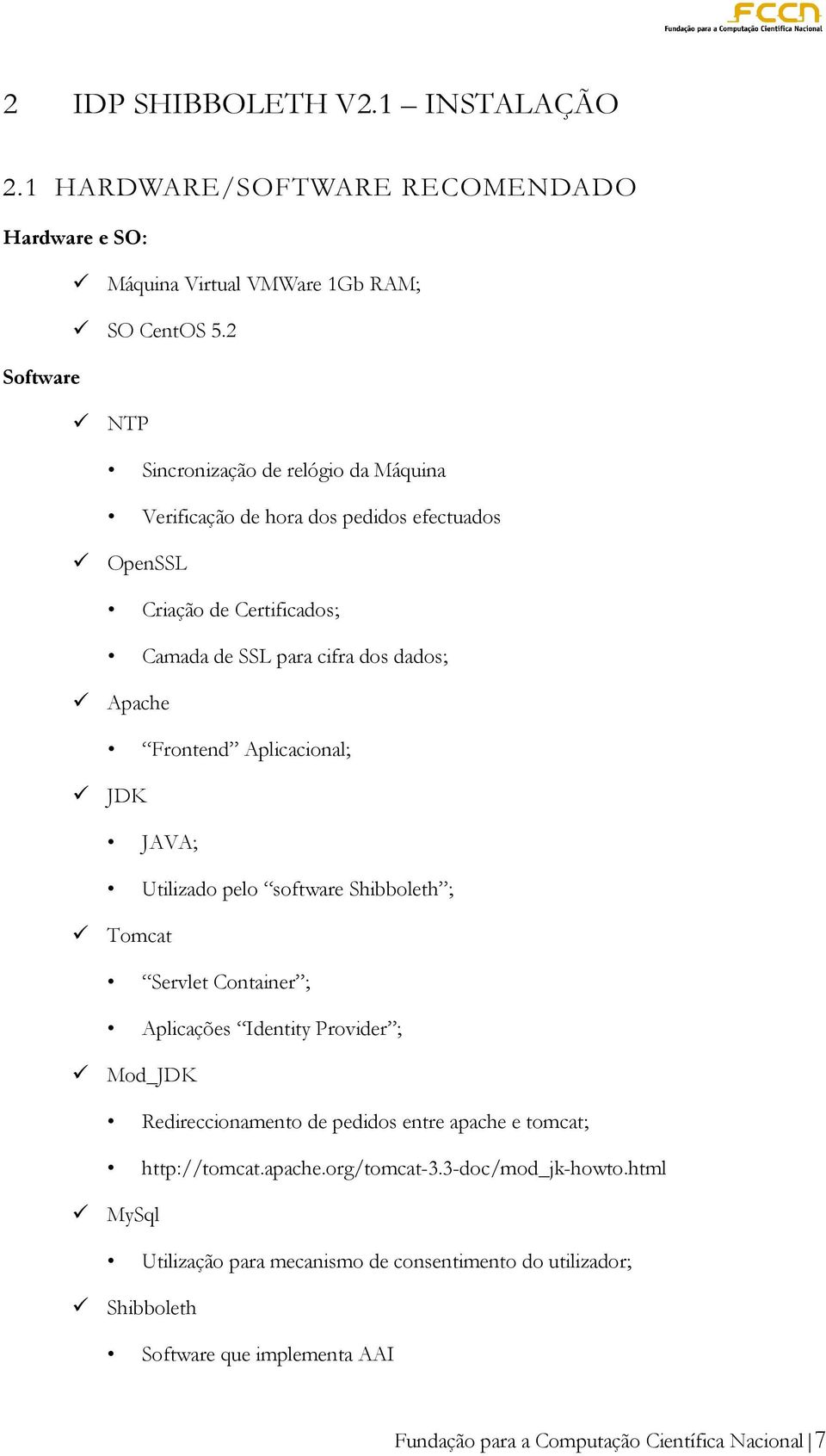 Frontend Aplicacional; JDK JAVA; Utilizado pelo software Shibboleth ; Tomcat Servlet Container ; Aplicações Identity Provider ; Mod_JDK Redireccionamento de pedidos entre