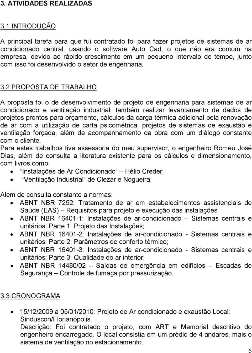 crescimento em um pequeno intervalo de tempo, junto com isso foi desenvolvido o setor de engenharia. 3.