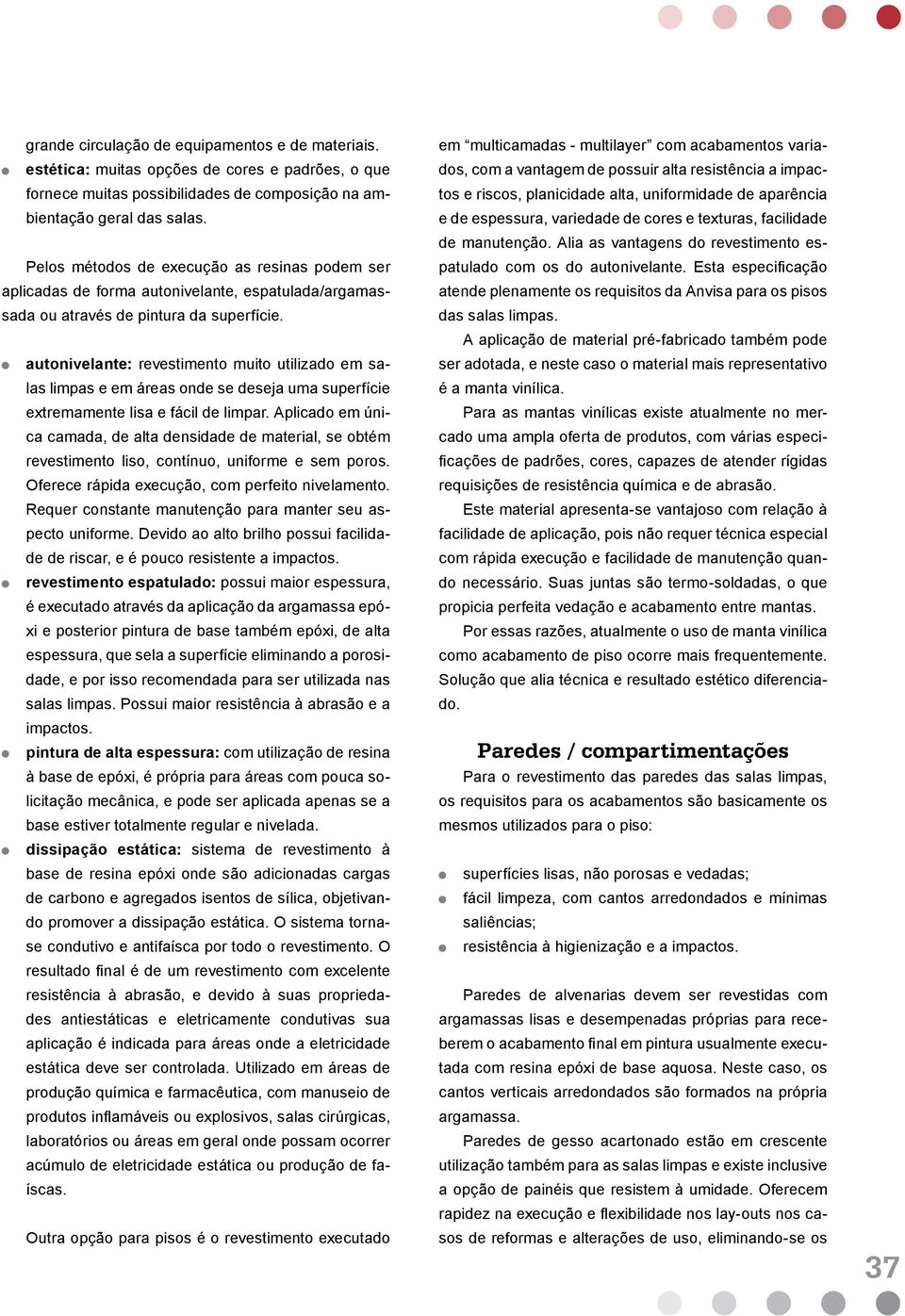 autonivelante: revestimento muito utilizado em salas limpas e em áreas onde se deseja uma superfície extremamente lisa e fácil de limpar.