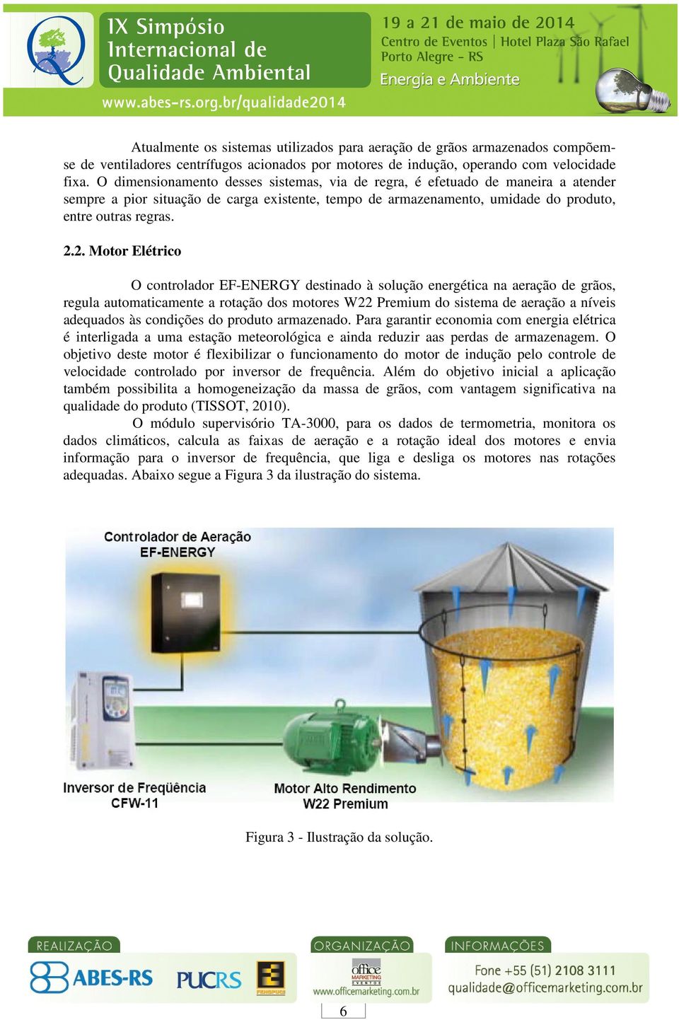 2. Motor Elétrico O controlador EF-ENERGY destinado à solução energética na aeração de grãos, regula automaticamente a rotação dos motores W22 Premium do sistema de aeração a níveis adequados às