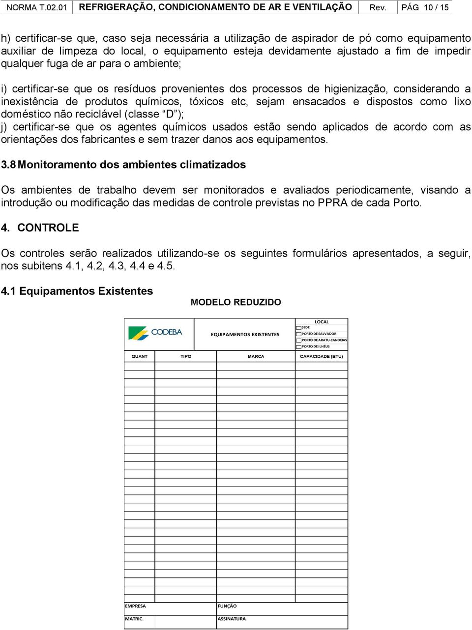 qualquer fuga de ar para o ambiente; i) certificar-se que os resíduos provenientes dos processos de higienização, considerando a inexistência de produtos químicos, tóxicos etc, sejam ensacados e