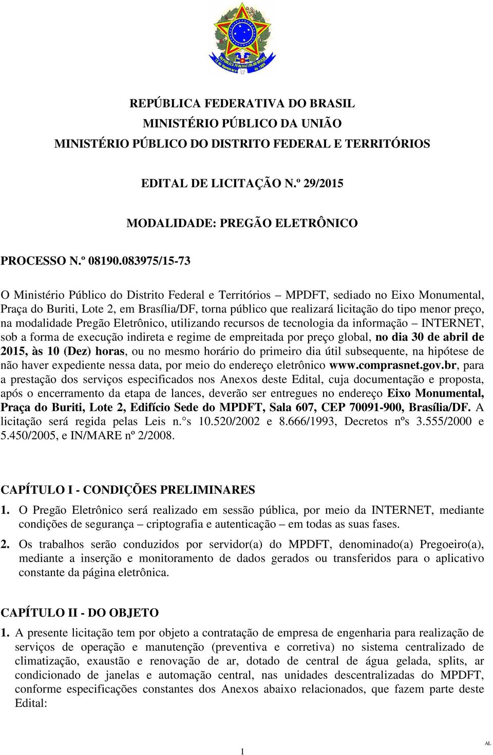 na modalidade Pregão Eletrônico, utilizando recursos de tecnologia da informação INTERNET, sob a forma de execução indireta e regime de empreitada por preço global, no dia 0 de abril de 015, às 10