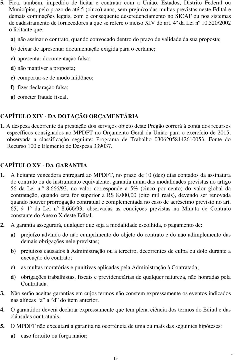 50/00 o licitante que: a) não assinar o contrato, quando convocado dentro do prazo de validade da sua proposta; b) deixar de apresentar documentação exigida para o certame; c) apresentar documentação