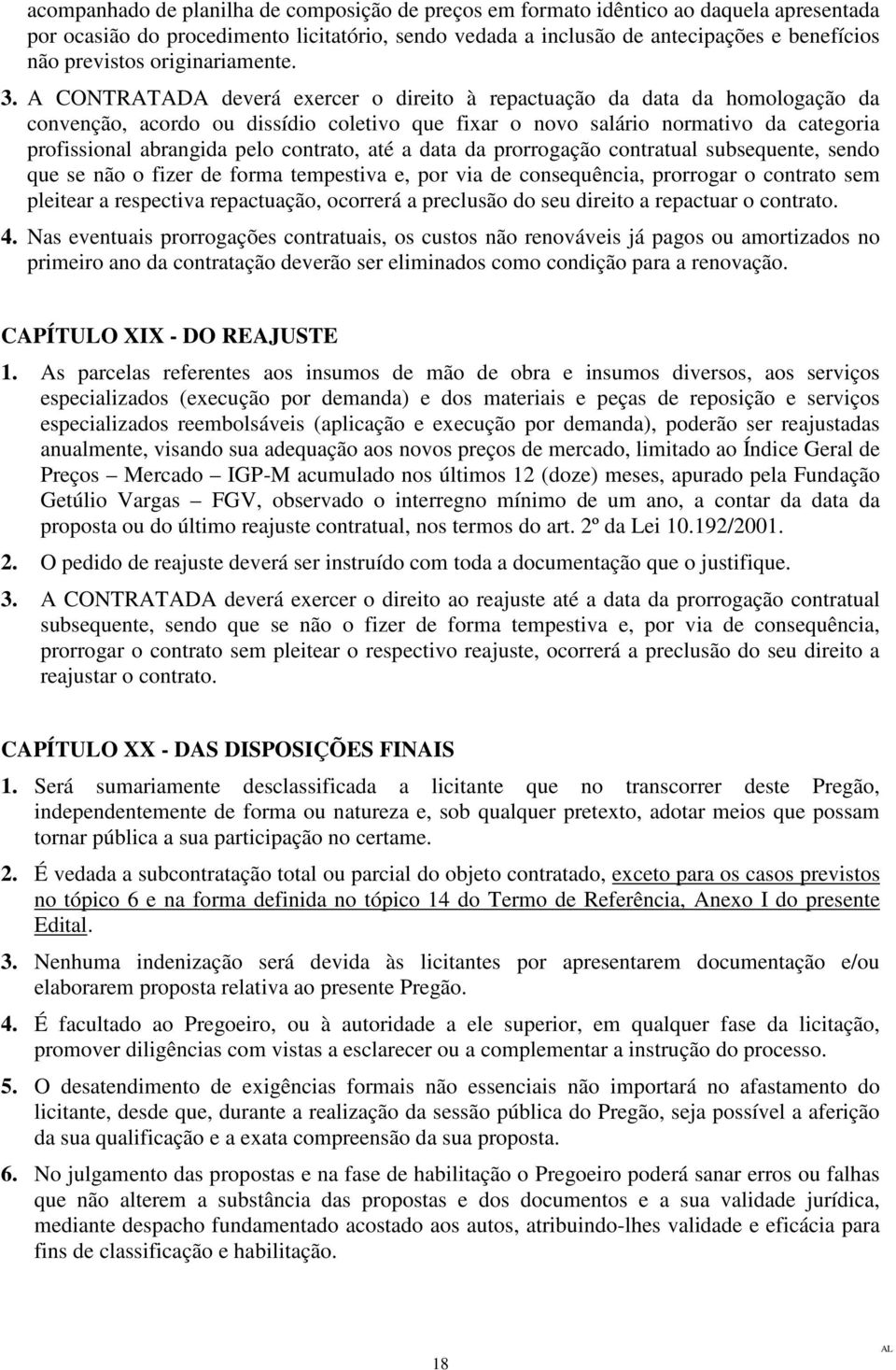 . A CONTRATADA deverá exercer o direito à repactuação da data da homologação da convenção, acordo ou dissídio coletivo que fixar o novo salário normativo da categoria profissional abrangida pelo