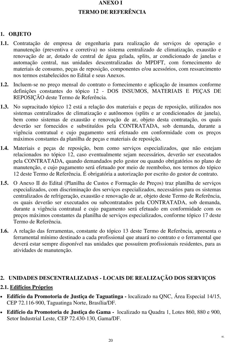 1. Contratação de empresa de engenharia para realização de serviços de operação e manutenção (preventiva e corretiva) no sistema centralizado de climatização, exaustão e renovação de ar, dotado de