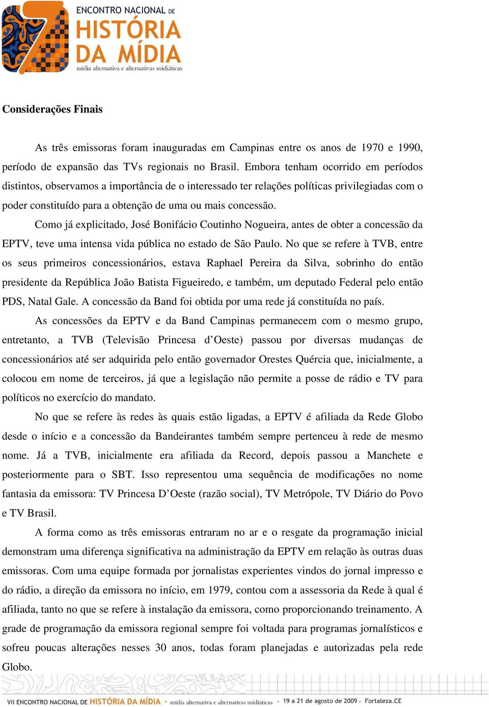 Como já explicitado, José Bonifácio Coutinho Nogueira, antes de obter a concessão da EPTV, teve uma intensa vida pública no estado de São Paulo.