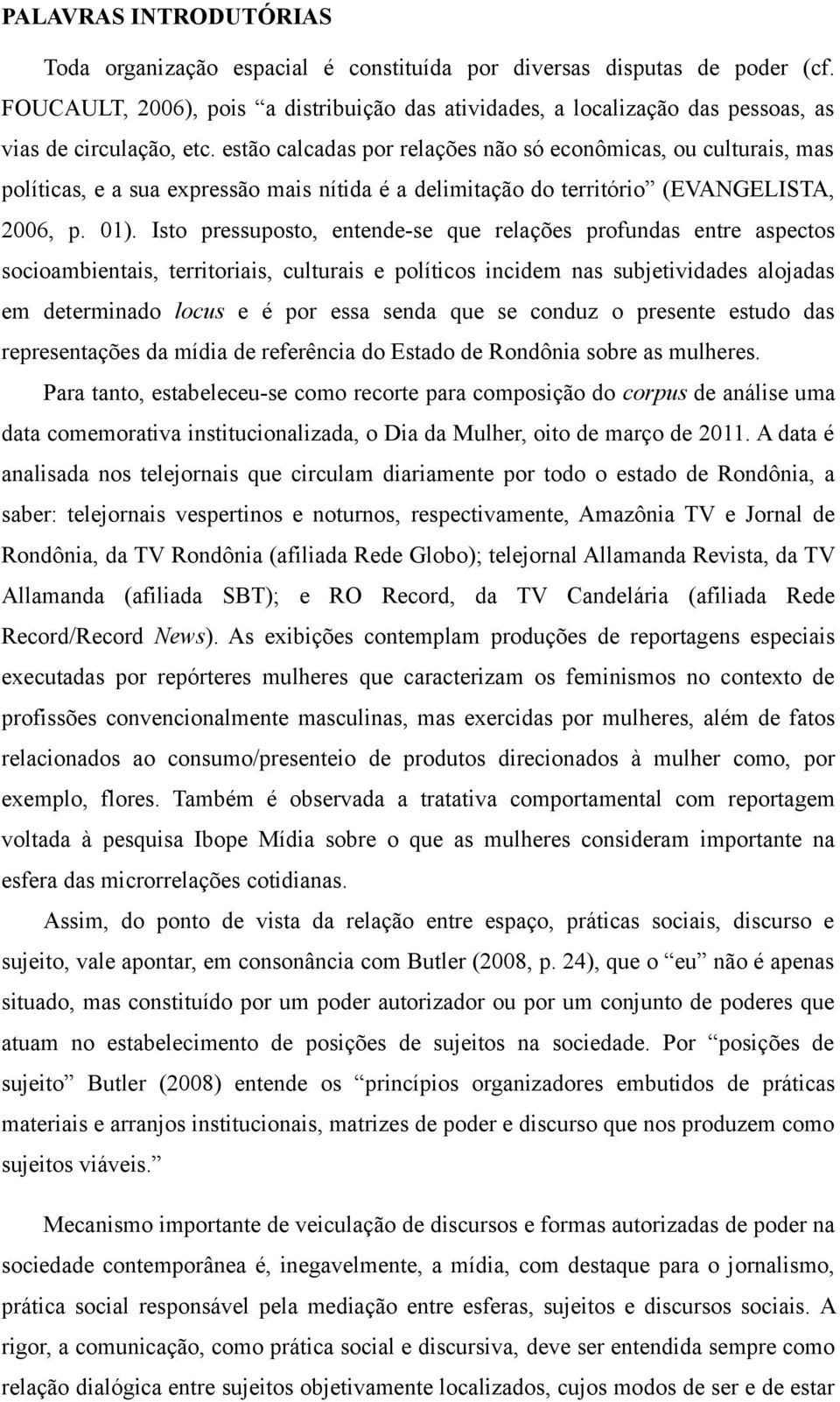 estão calcadas por relações não só econômicas, ou culturais, mas políticas, e a sua expressão mais nítida é a delimitação do território (EVANGELISTA, 2006, p. 01).