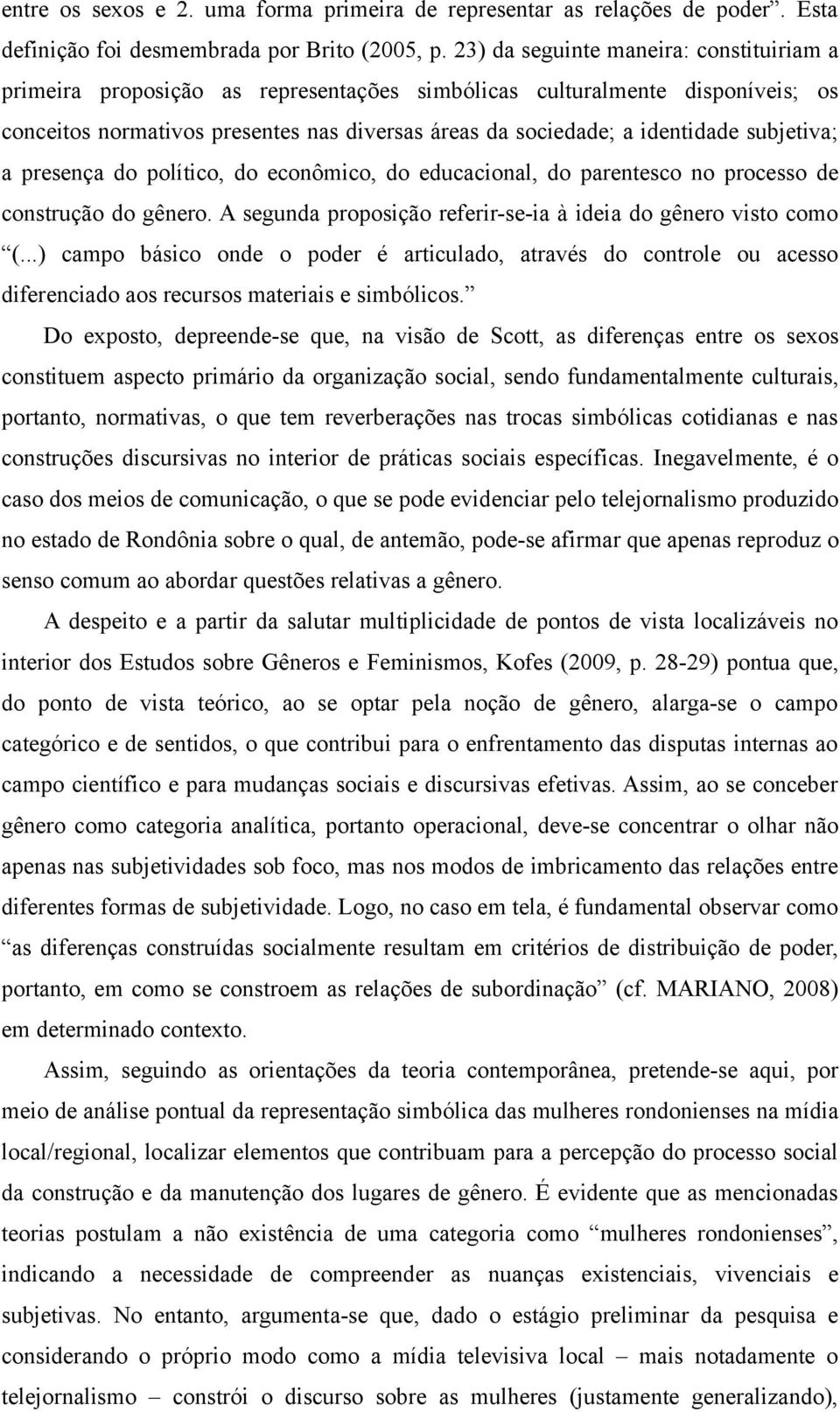 subjetiva; a presença do político, do econômico, do educacional, do parentesco no processo de construção do gênero. A segunda proposição referir-se-ia à ideia do gênero visto como (.