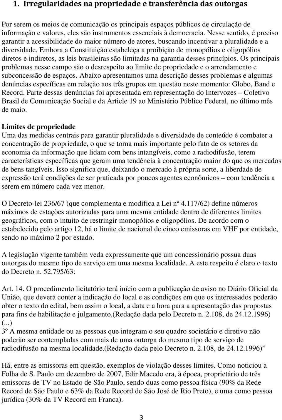 Embora a Constituição estabeleça a proibição de monopólios e oligopólios diretos e indiretos, as leis brasileiras são limitadas na garantia desses princípios.