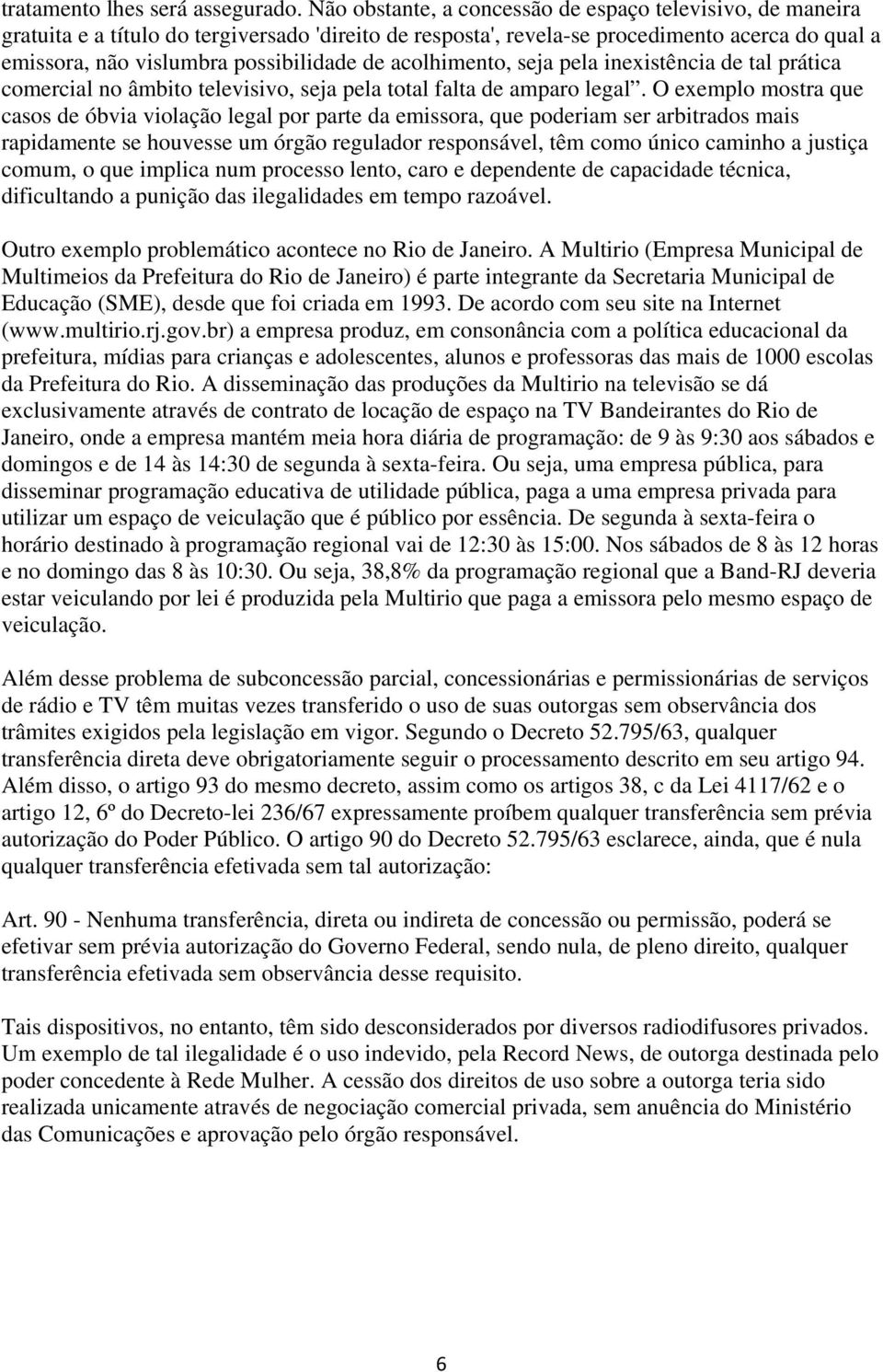 acolhimento, seja pela inexistência de tal prática comercial no âmbito televisivo, seja pela total falta de amparo legal.