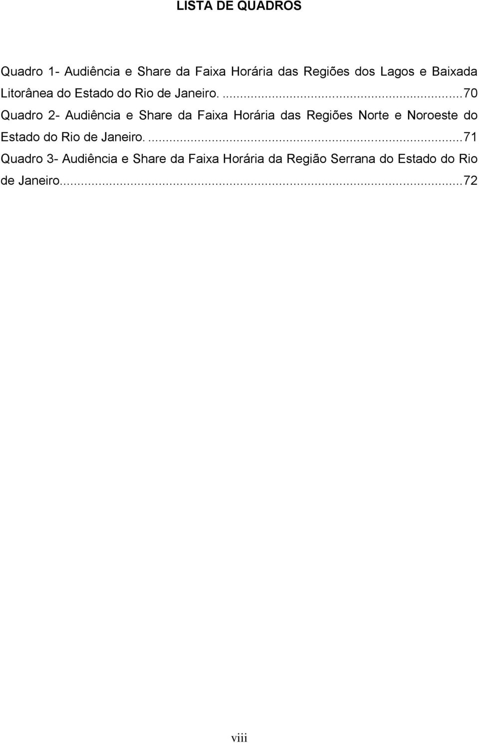 ... 70 Quadro 2- Audiência e Share da Faixa Horária das Regiões Norte e Noroeste do