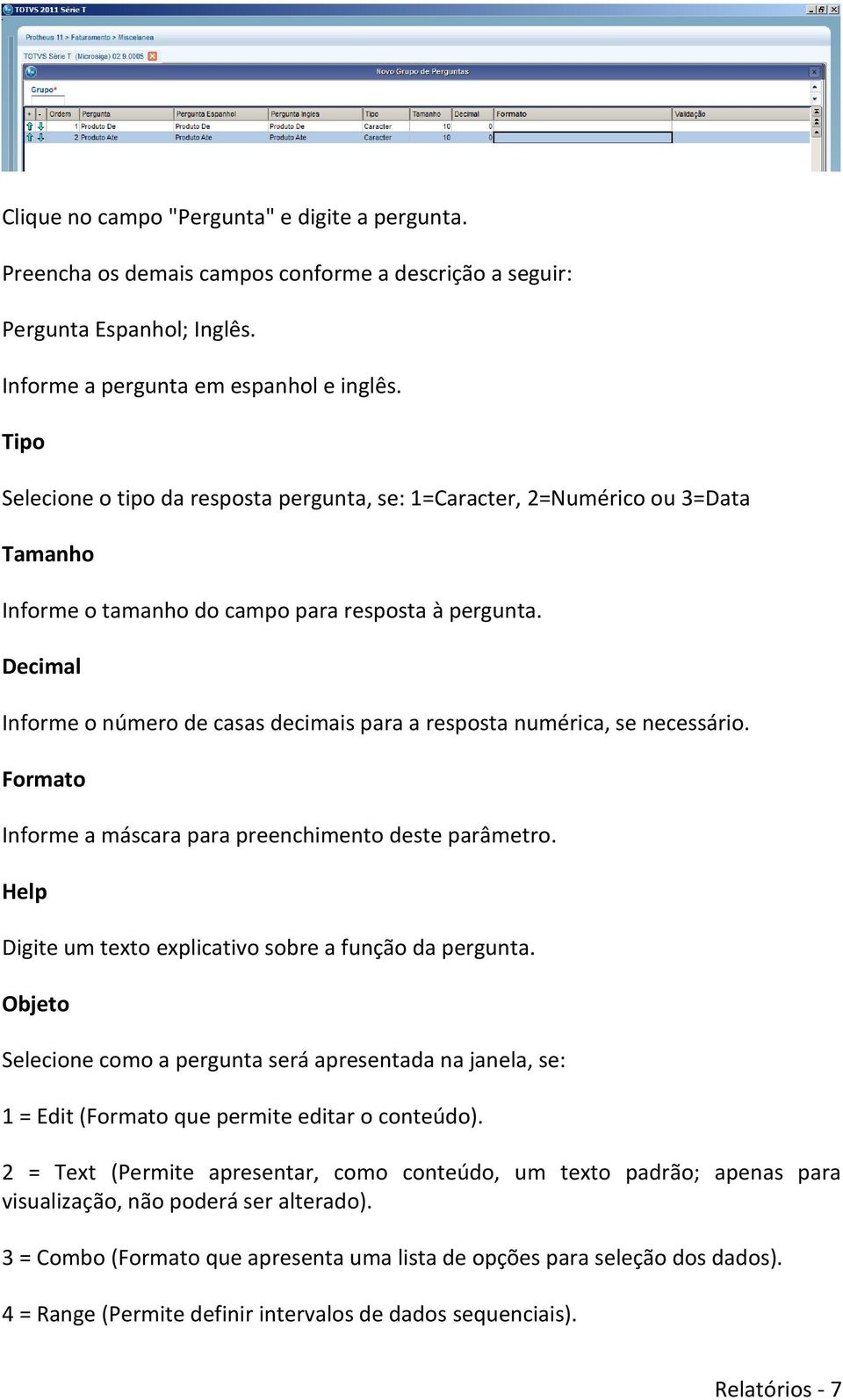 Decimal Informe o número de casas decimais para a resposta numérica, se necessário. Formato Informe a máscara para preenchimento deste parâmetro.