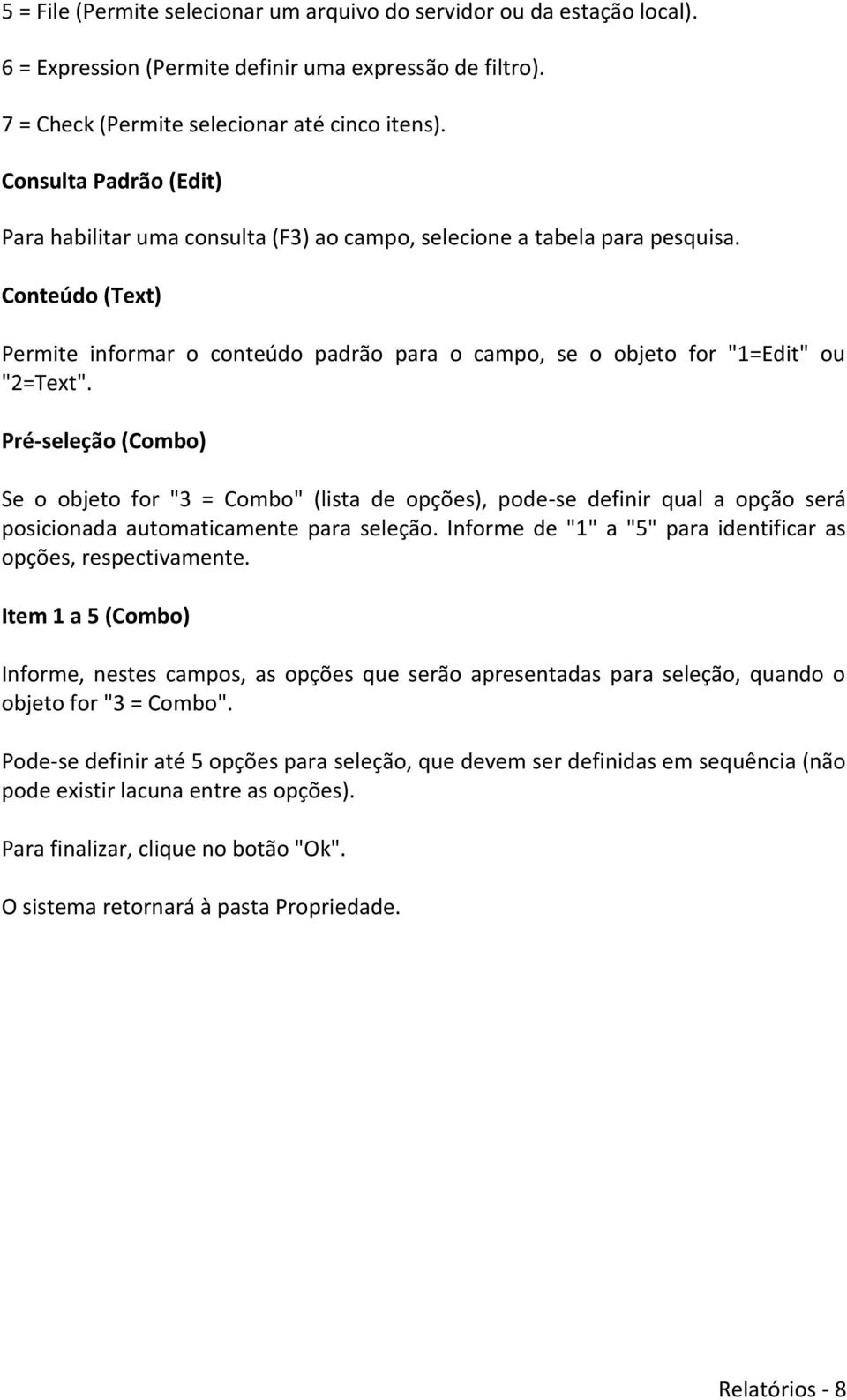 Conteúdo (Text) Permite informar o conteúdo padrão para o campo, se o objeto for "1=Edit" ou "2=Text".