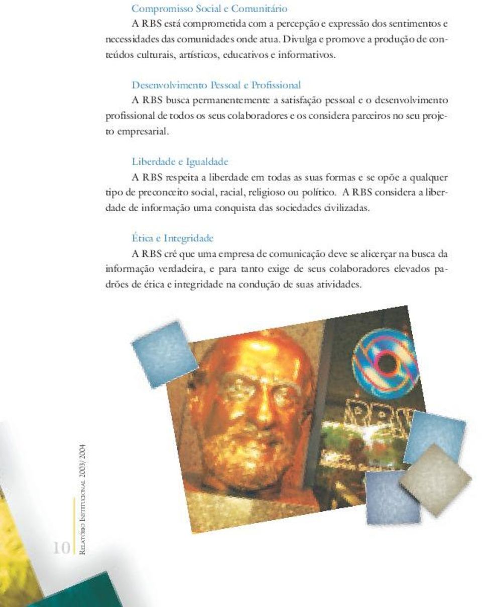 Desenvolvimento Pessoal e Profissional A RBS busca permanentemente a satisfação pessoal e o desenvolvimento profissional de todos os seus colaboradores e os considera parceiros no seu projeto