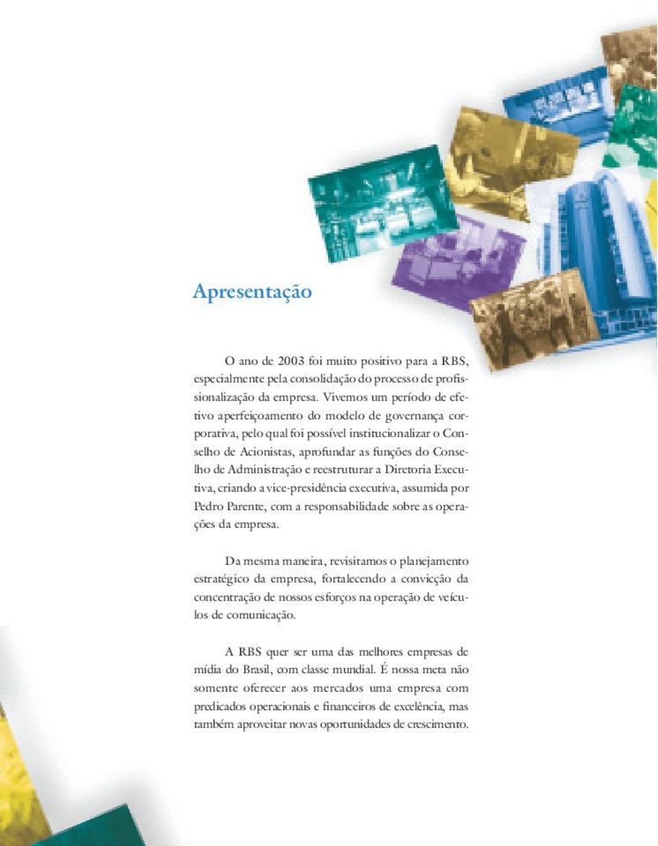 Administração e reestruturar a Diretoria Executiva, criando a vice-presidência executiva, assumida por Pedro Parente, com a responsabilidade sobre as operações da empresa.