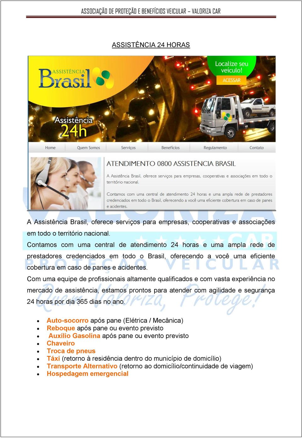 Com uma equipe de profissionais altamente qualificados e com vasta experiência no mercado de assistência, estamos prontos para atender com agilidade e segurança 24 horas por dia 365 dias no ano.