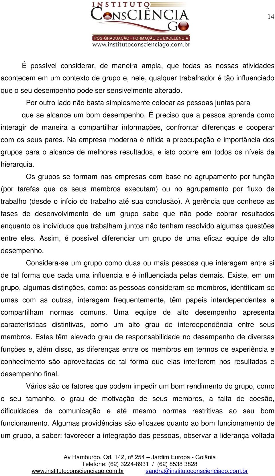 É preciso que a pessoa aprenda como interagir de maneira a compartilhar informações, confrontar diferenças e cooperar com os seus pares.