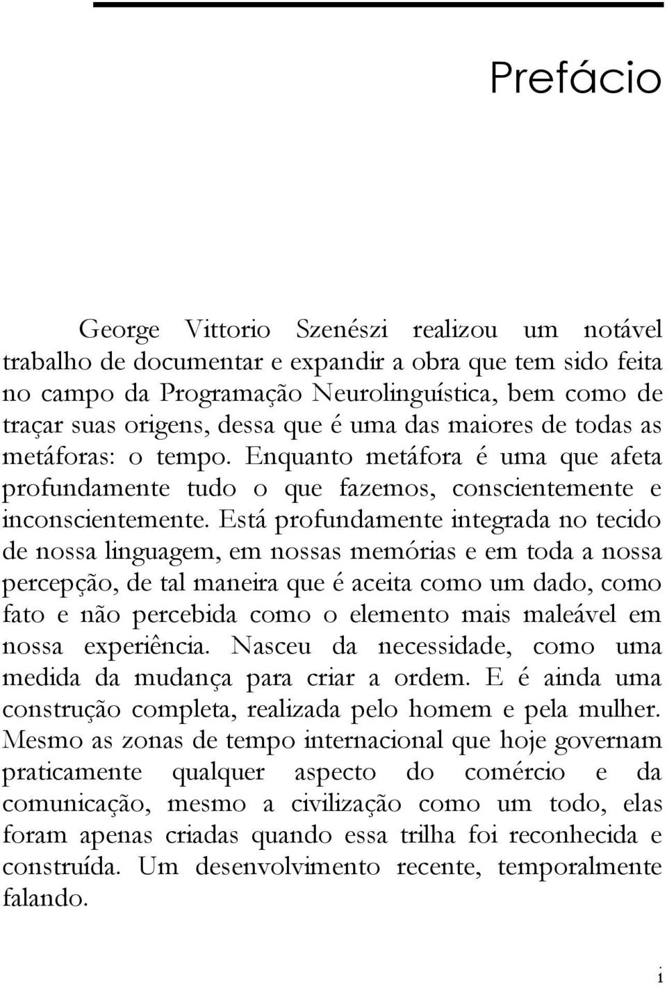 Está profundamente ntegrada no tecdo de nossa lnguagem, em nossas memóras e em toda a nossa percepção, de tal manera que é aceta como um dado, como fato e não percebda como o elemento mas maleável em