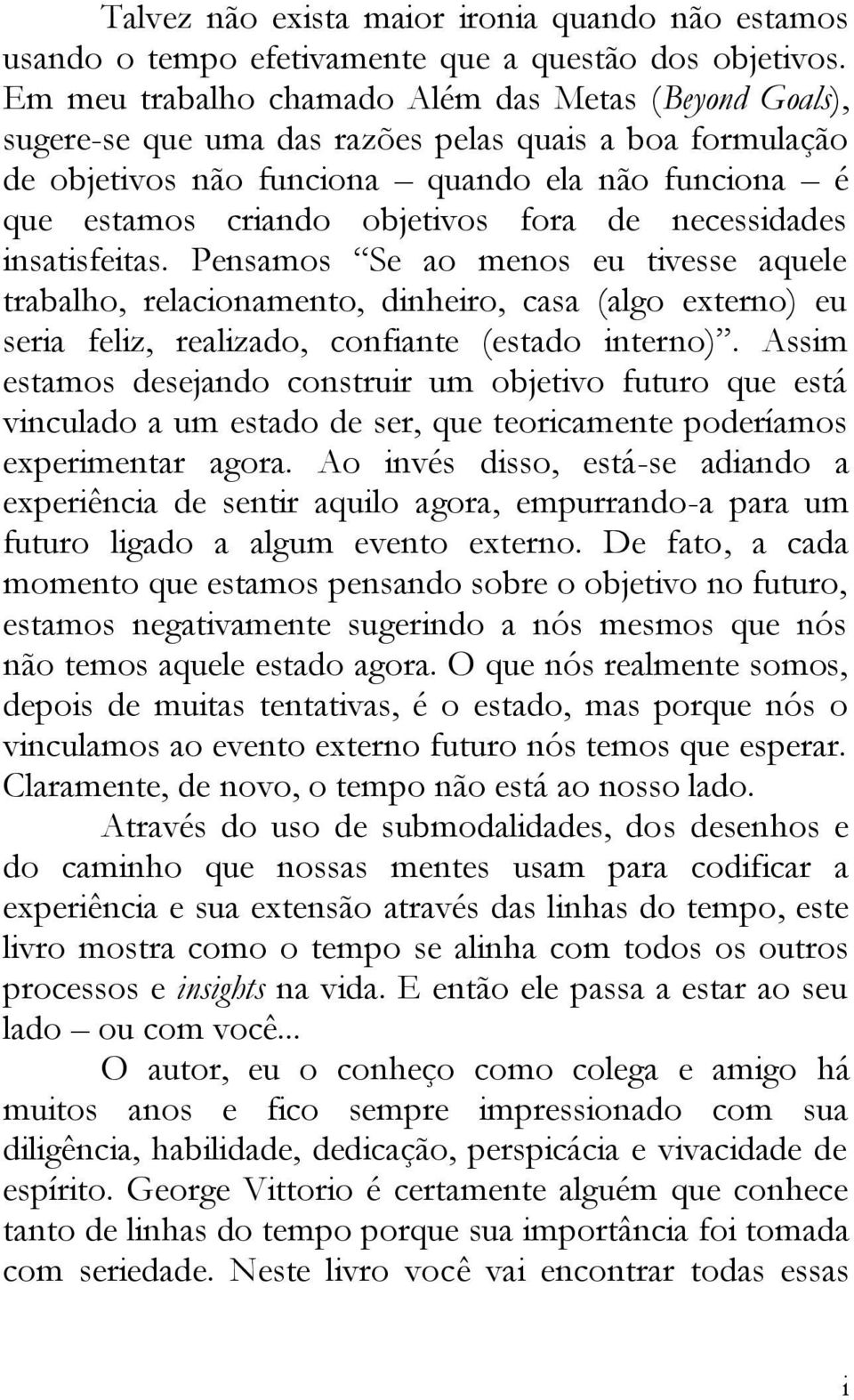 necessdades nsatsfetas. Pensamos Se ao menos eu tvesse aquele trabalho, relaconamento, dnhero, casa (algo externo) eu sera felz, realzado, confante (estado nterno).